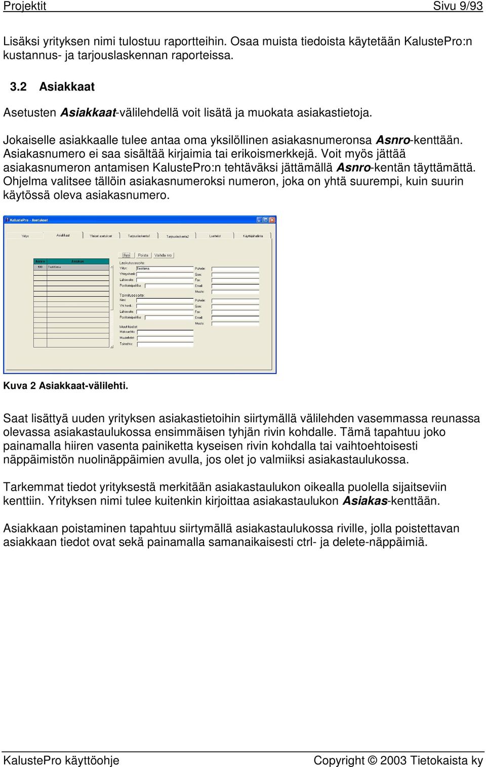 Asiakasnumero ei saa sisältää kirjaimia tai erikoismerkkejä. Voit myös jättää asiakasnumeron antamisen KalustePro:n tehtäväksi jättämällä Asnro-kentän täyttämättä.