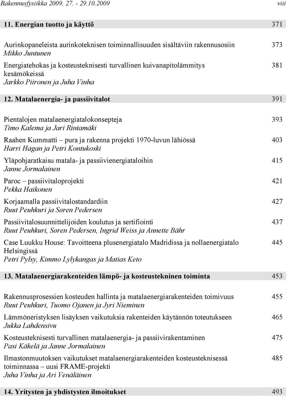 kesämökeissä Jarkko Piironen ja Juha Vinha 373 381 12.