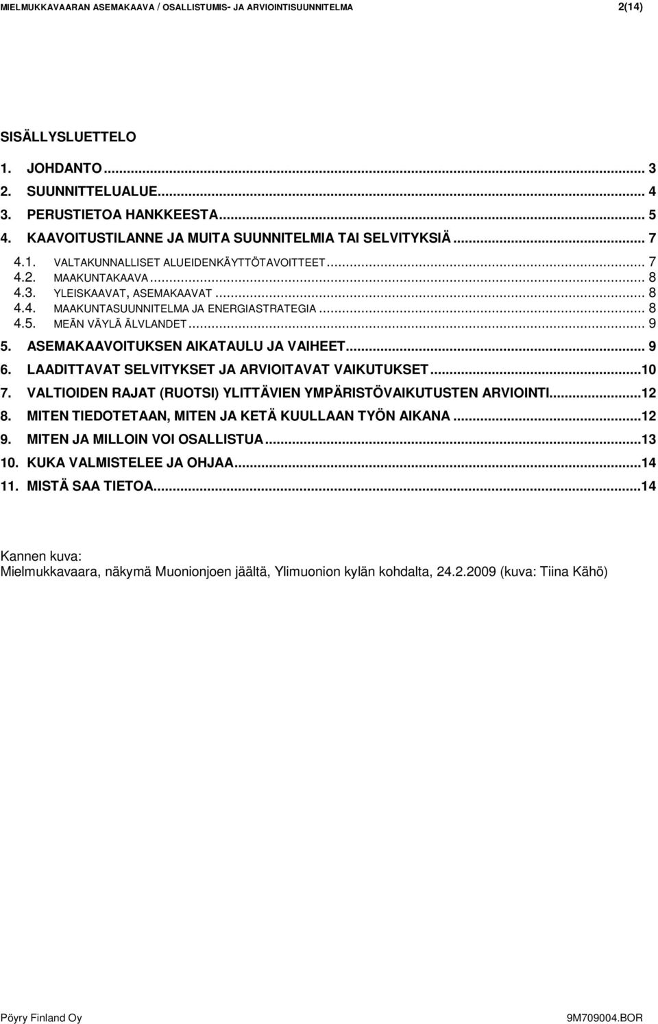.. 8 4.5. MEÄN VÄYLÄ ÄLVLANDET... 9 5. ASEMAKAAVOITUKSEN AIKATAULU JA VAIHEET... 9 6. LAADITTAVAT SELVITYKSET JA ARVIOITAVAT VAIKUTUKSET...10 7.