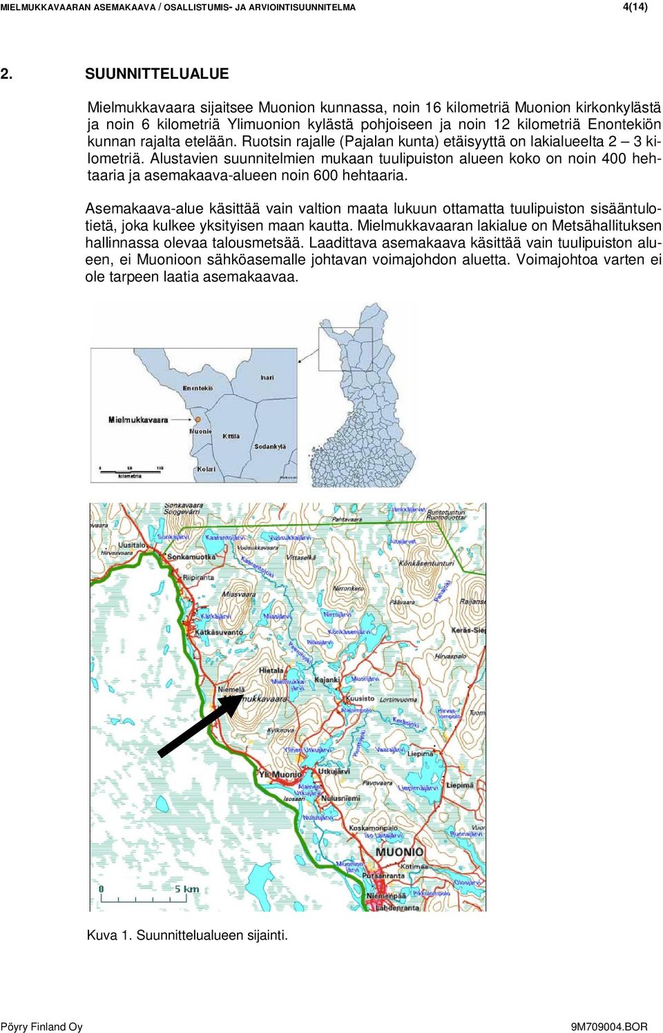 etelään. Ruotsin rajalle (Pajalan kunta) etäisyyttä on lakialueelta 2 3 kilometriä.