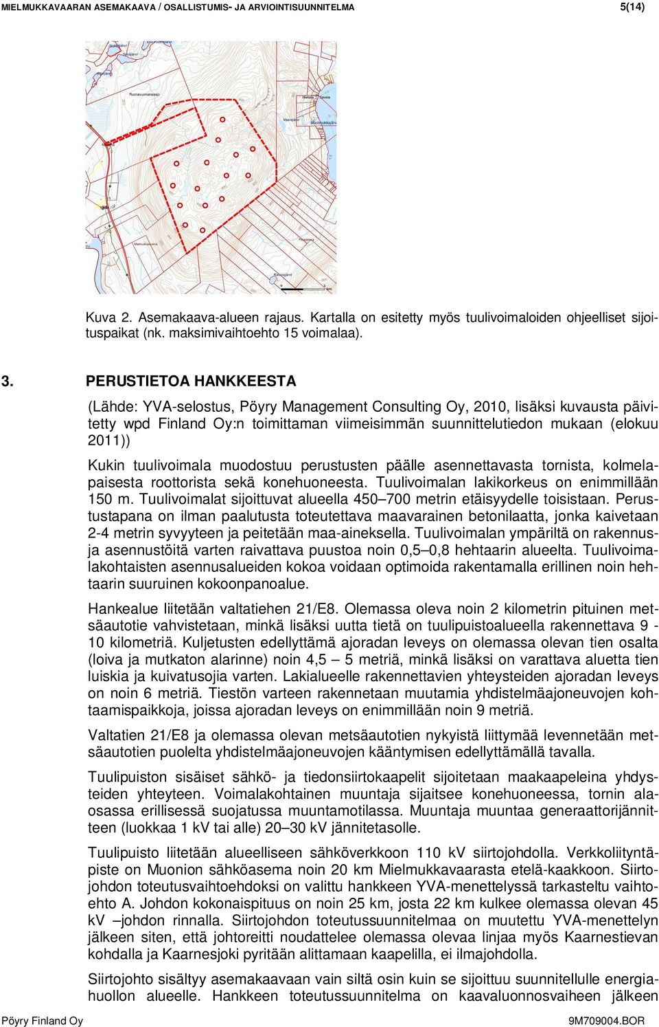 PERUSTIETOA HANKKEESTA (Lähde: YVA-selostus, Pöyry Management Consulting Oy, 2010, lisäksi kuvausta päivitetty wpd Finland Oy:n toimittaman viimeisimmän suunnittelutiedon mukaan (elokuu 2011)) Kukin