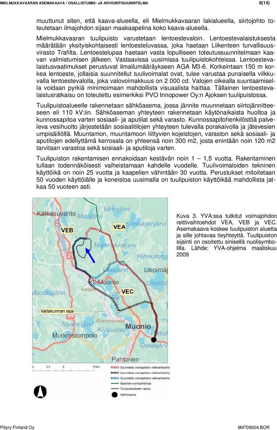 Lentoestevalaistuksesta määrätään yksityiskohtaisesti lentoesteluvassa, joka haetaan Liikenteen turvallisuusvirasto Trafilta.