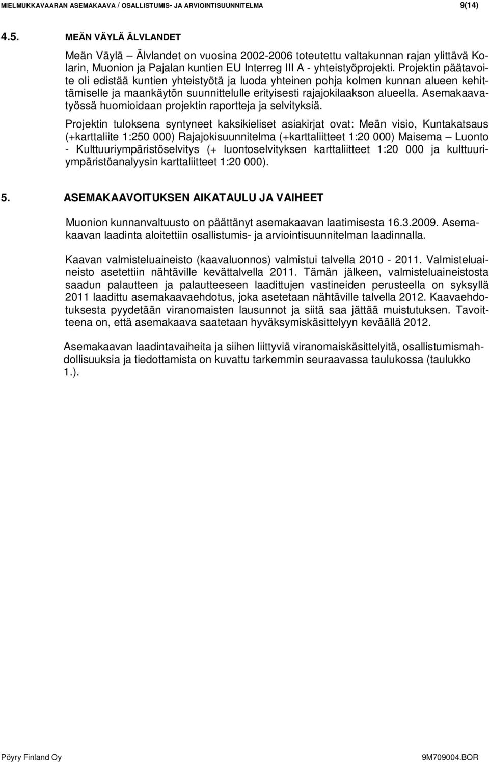 Projektin päätavoite oli edistää kuntien yhteistyötä ja luoda yhteinen pohja kolmen kunnan alueen kehittämiselle ja maankäytön suunnittelulle erityisesti rajajokilaakson alueella.