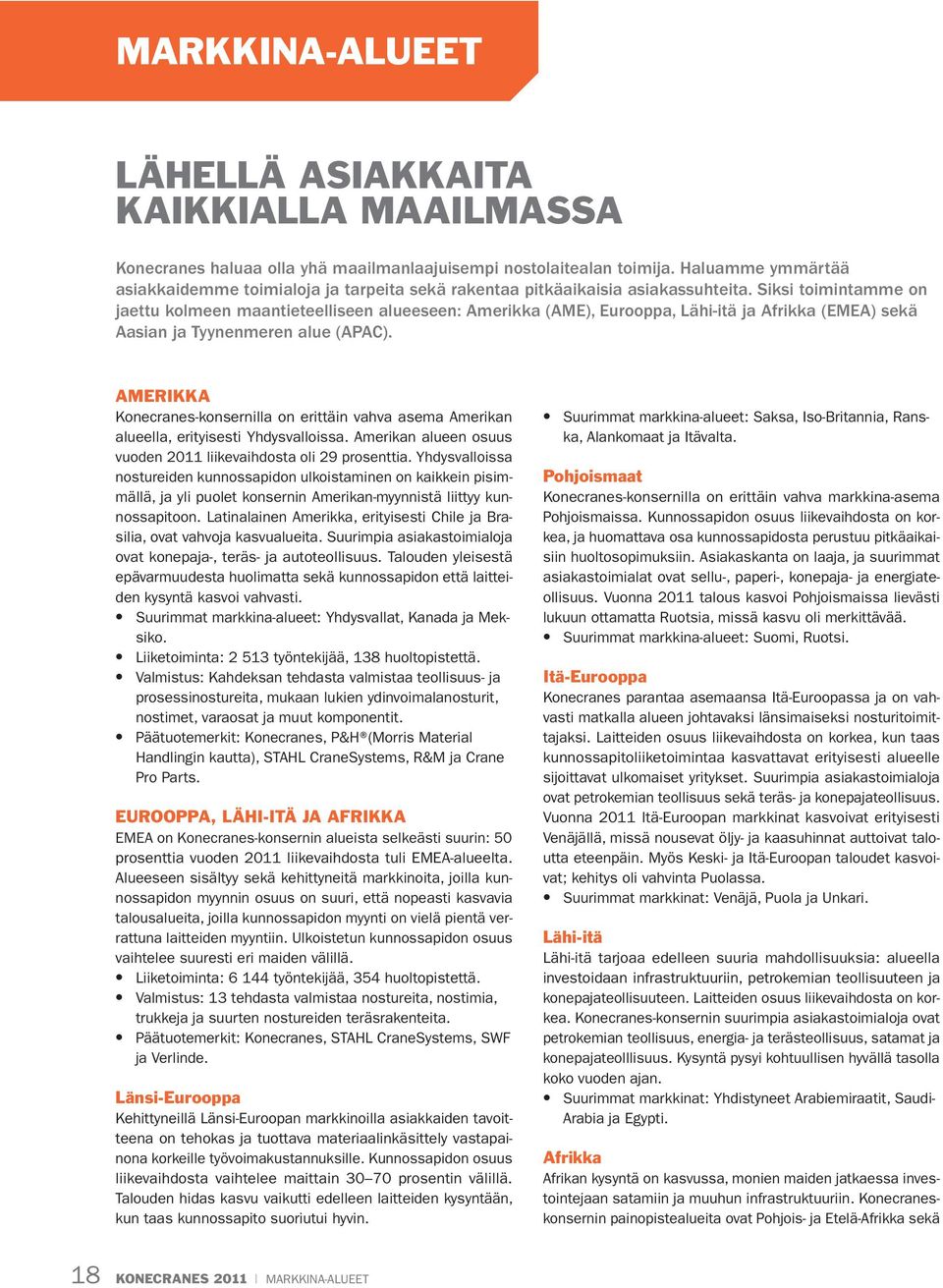 Siksi toimintamme on jaettu kolmeen maantieteelliseen alueeseen: Amerikka (AME), Eurooppa, Lähi-itä ja Afrikka (EMEA) sekä Aasian ja Tyynenmeren alue (APAC).