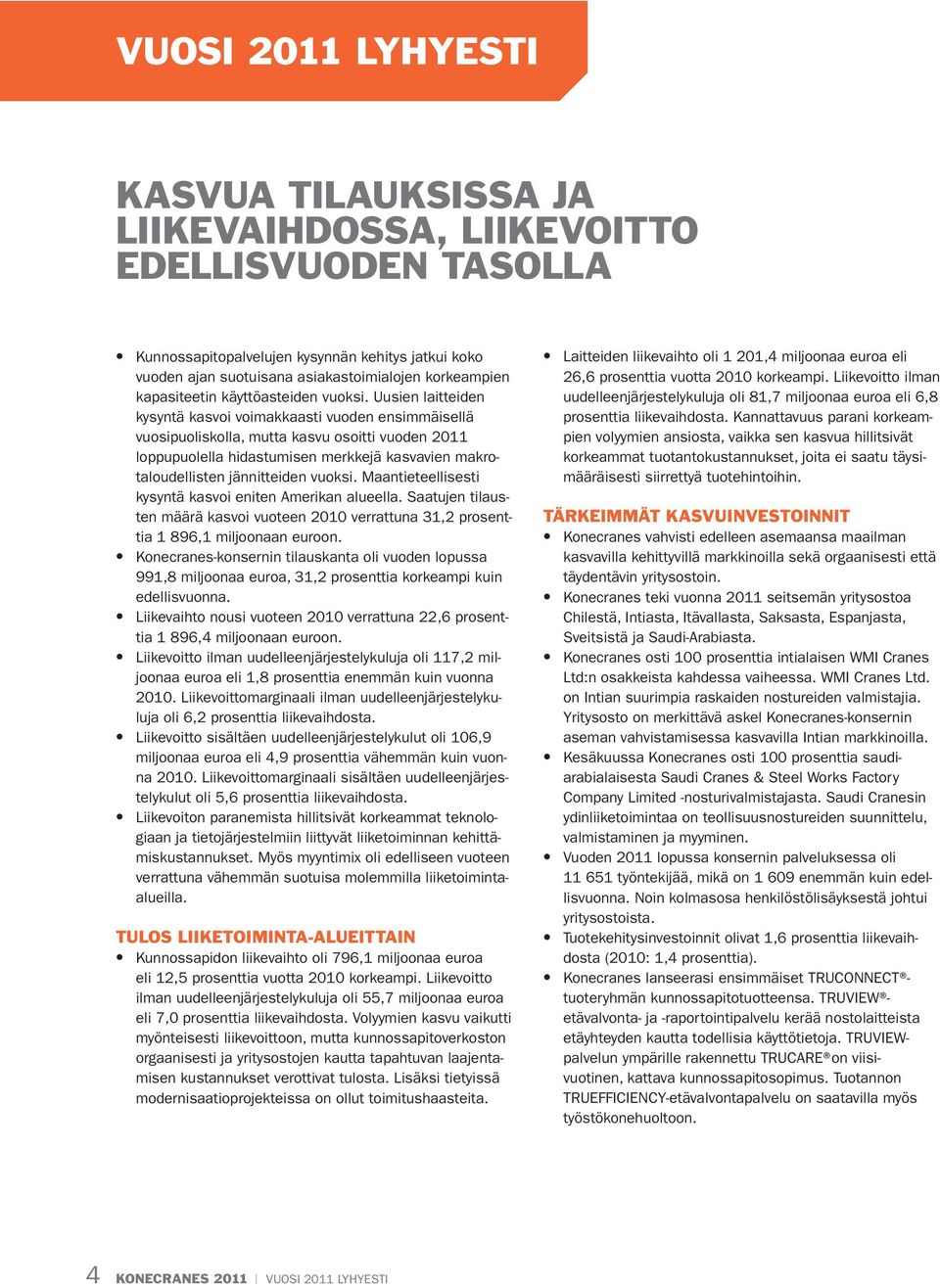 Uusien laitteiden kysyntä kasvoi voimakkaasti vuoden ensimmäisellä vuosipuoliskolla, mutta kasvu osoitti vuoden 2011 loppupuolella hidastumisen merkkejä kasvavien makrotaloudellisten jännitteiden