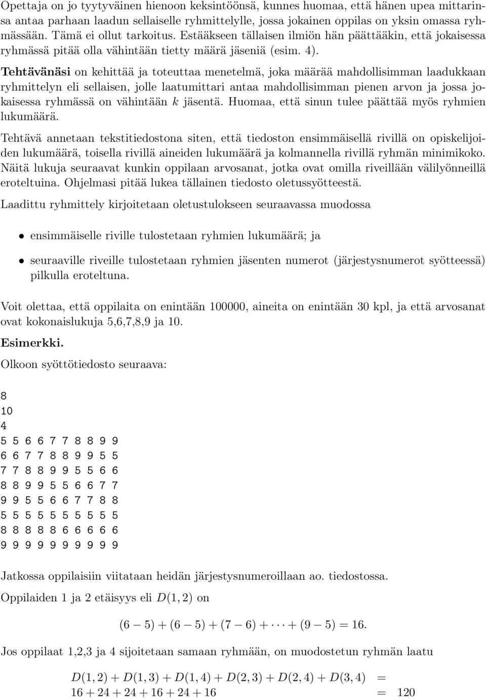 Tehtävänäsi on kehittää ja toteuttaa menetelmä, joka määrää mahdollisimman laadukkaan ryhmittelyn eli sellaisen, jolle laatumittari antaa mahdollisimman pienen arvon ja jossa jokaisessa ryhmässä on