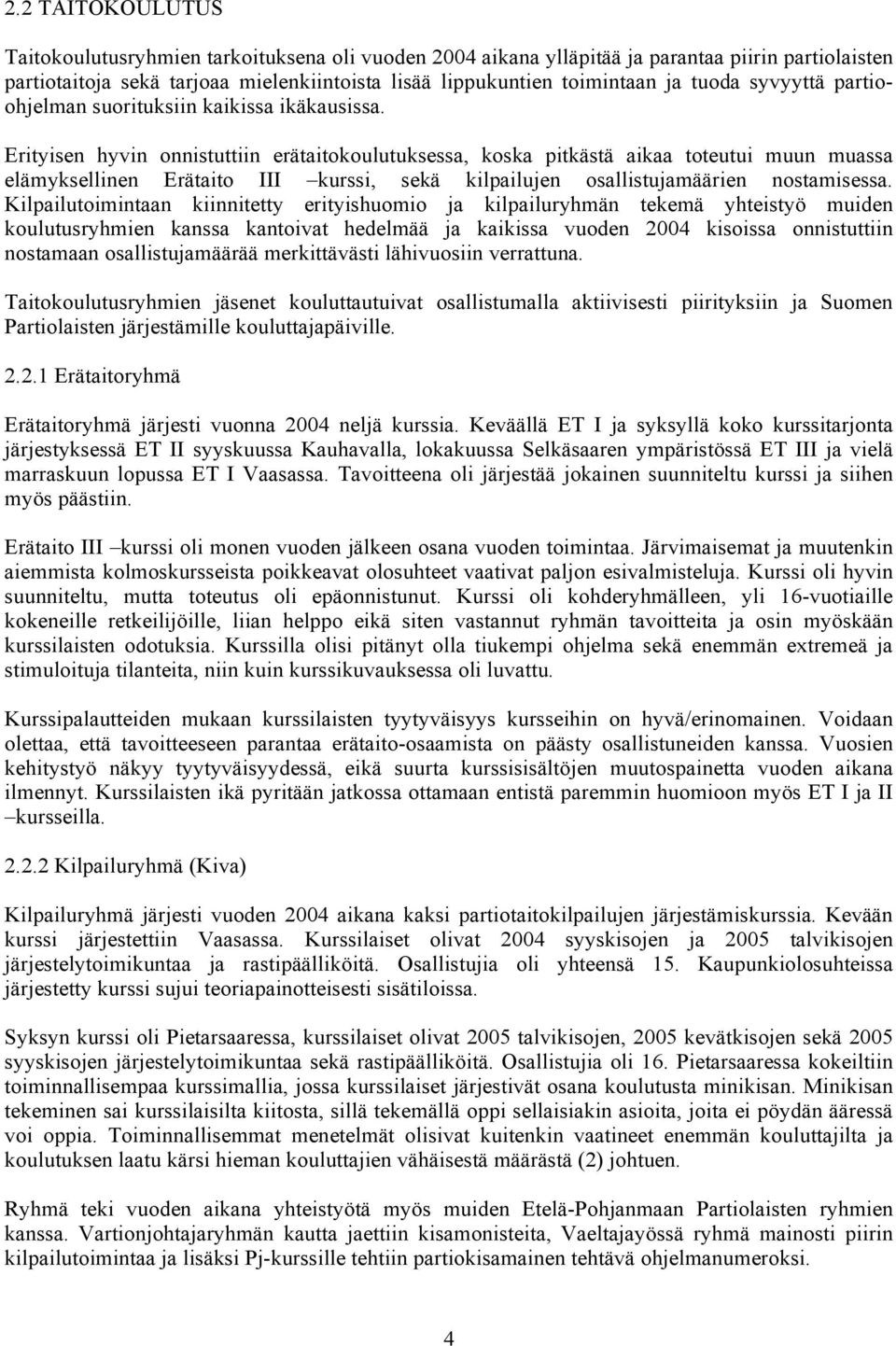 Erityisen hyvin onnistuttiin erätaitokoulutuksessa, koska pitkästä aikaa toteutui muun muassa elämyksellinen Erätaito III kurssi, sekä kilpailujen osallistujamäärien nostamisessa.