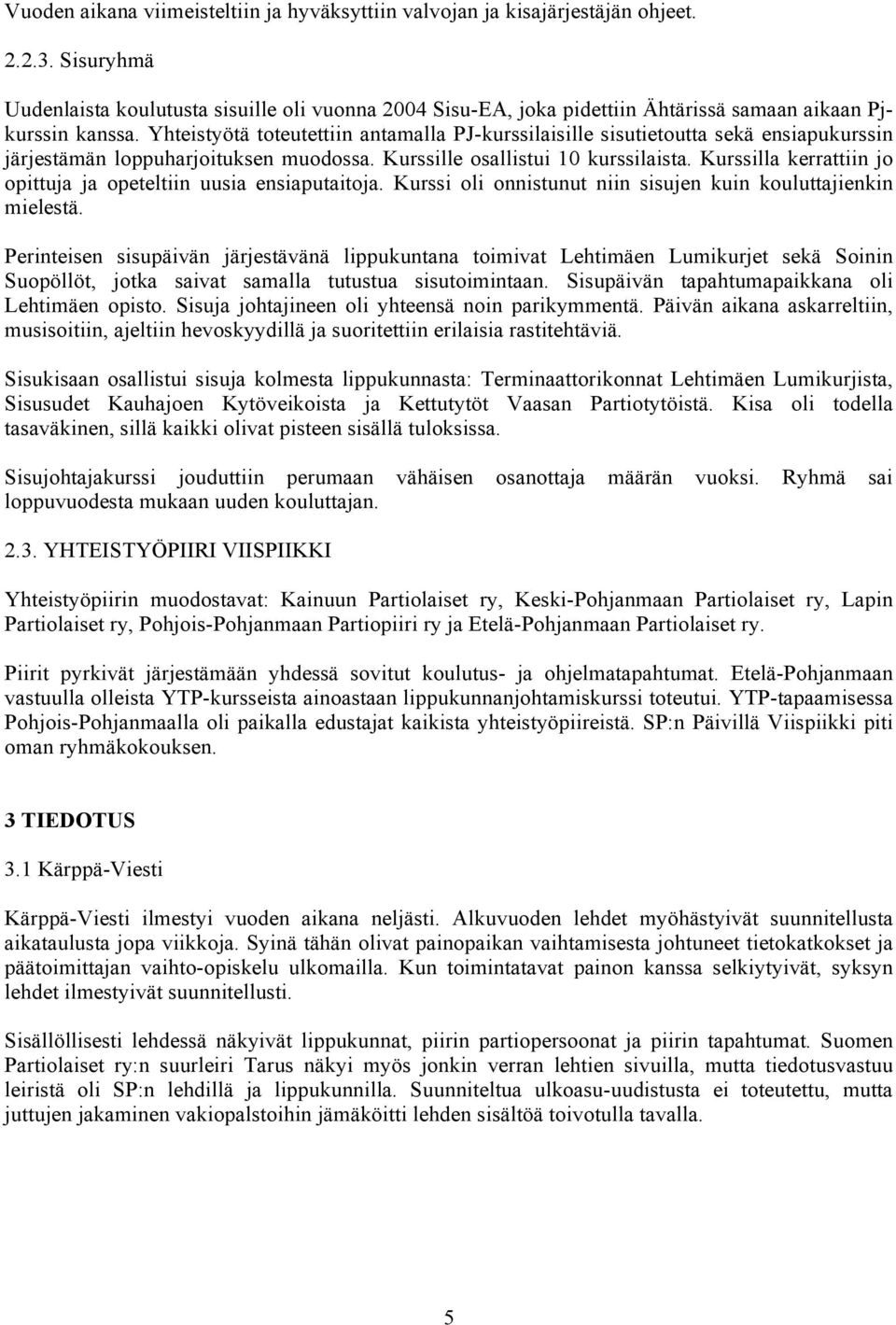 Yhteistyötä toteutettiin antamalla PJ-kurssilaisille sisutietoutta sekä ensiapukurssin järjestämän loppuharjoituksen muodossa. Kurssille osallistui 10 kurssilaista.