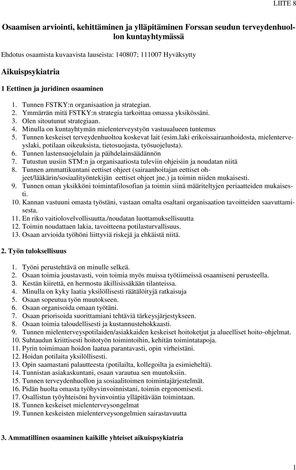 Minulla on kuntayhtymän mielenterveystyön vastuualueen tuntemus 5. Tunnen keskeiset terveydenhuoltoa koskevat lait (esim.