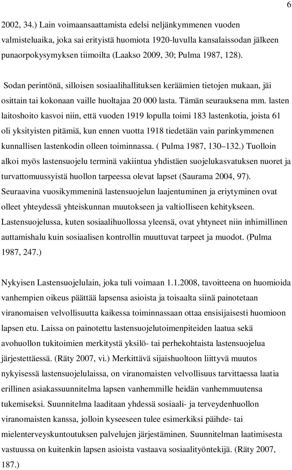 Sodan perintönä, silloisen sosiaalihallituksen keräämien tietojen mukaan, jäi osittain tai kokonaan vaille huoltajaa 20 000 lasta. Tämän seurauksena mm.