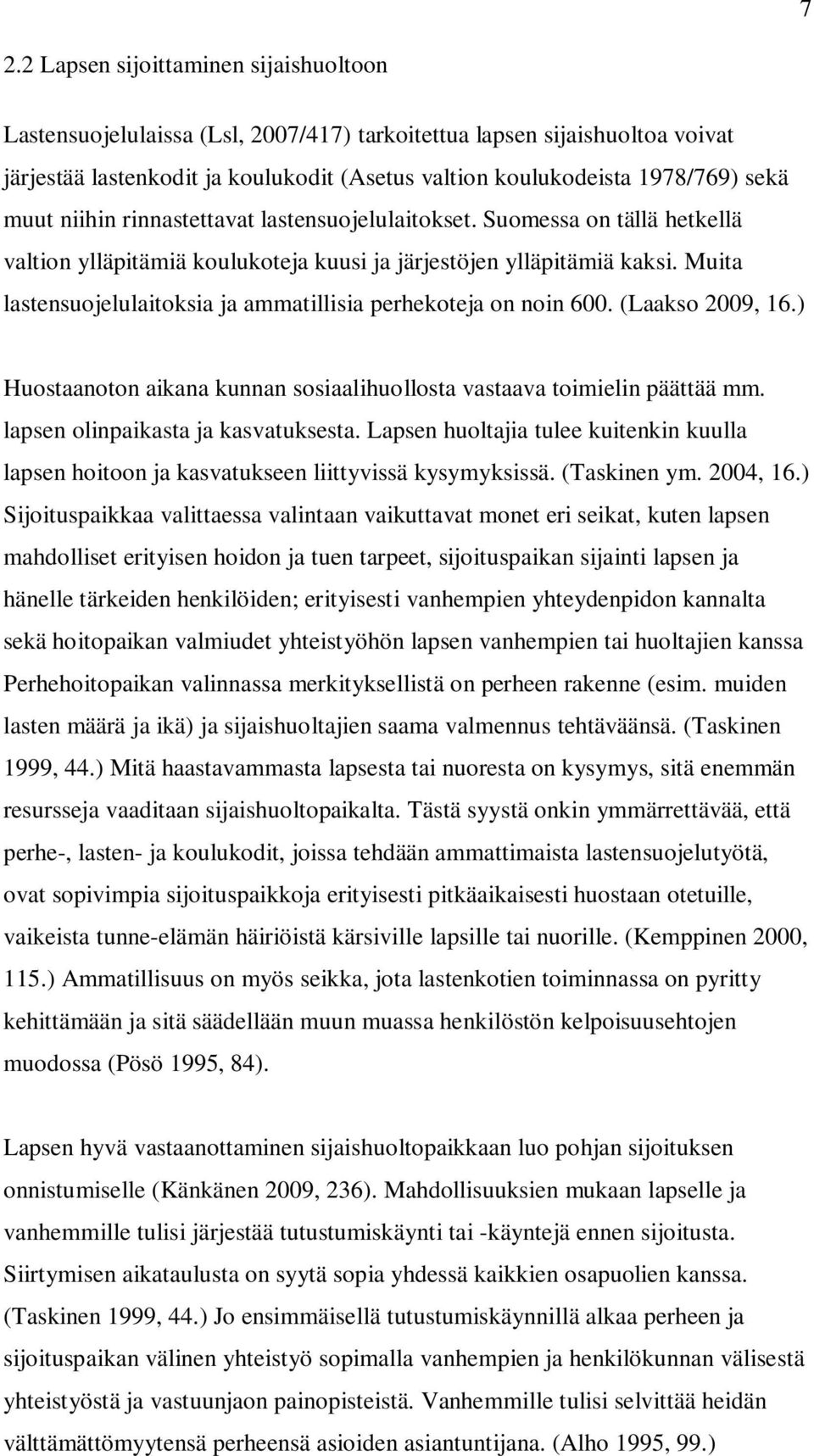 Muita lastensuojelulaitoksia ja ammatillisia perhekoteja on noin 600. (Laakso 2009, 16.) Huostaanoton aikana kunnan sosiaalihuollosta vastaava toimielin päättää mm.