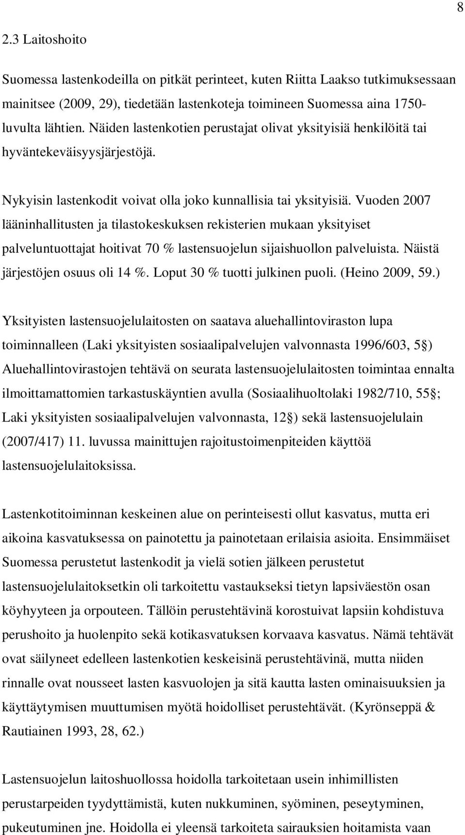 Vuoden 2007 lääninhallitusten ja tilastokeskuksen rekisterien mukaan yksityiset palveluntuottajat hoitivat 70 % lastensuojelun sijaishuollon palveluista. Näistä järjestöjen osuus oli 14 %.