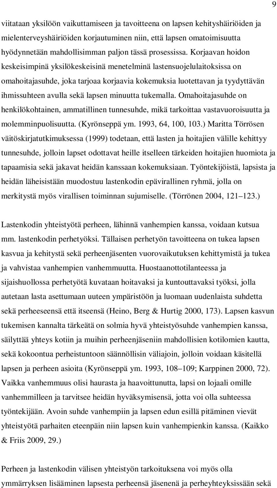 Korjaavan hoidon keskeisimpinä yksilökeskeisinä menetelminä lastensuojelulaitoksissa on omahoitajasuhde, joka tarjoaa korjaavia kokemuksia luotettavan ja tyydyttävän ihmissuhteen avulla sekä lapsen