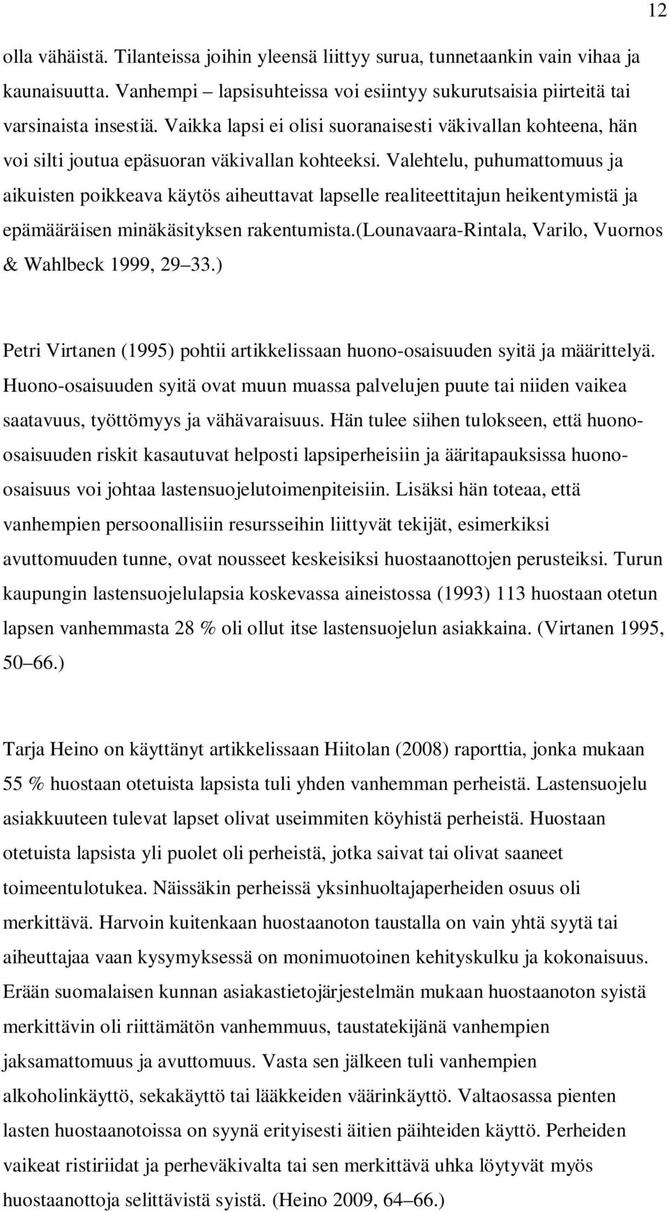 Valehtelu, puhumattomuus ja aikuisten poikkeava käytös aiheuttavat lapselle realiteettitajun heikentymistä ja epämääräisen minäkäsityksen rakentumista.