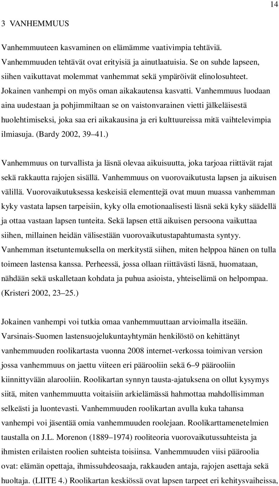 Vanhemmuus luodaan aina uudestaan ja pohjimmiltaan se on vaistonvarainen vietti jälkeläisestä huolehtimiseksi, joka saa eri aikakausina ja eri kulttuureissa mitä vaihtelevimpia ilmiasuja.