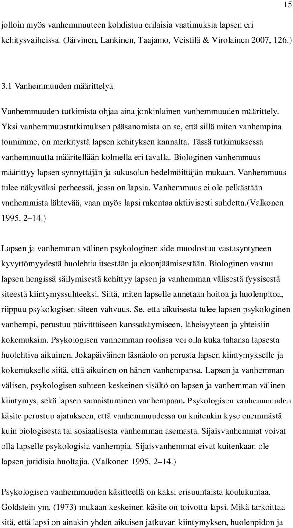 Yksi vanhemmuustutkimuksen pääsanomista on se, että sillä miten vanhempina toimimme, on merkitystä lapsen kehityksen kannalta. Tässä tutkimuksessa vanhemmuutta määritellään kolmella eri tavalla.