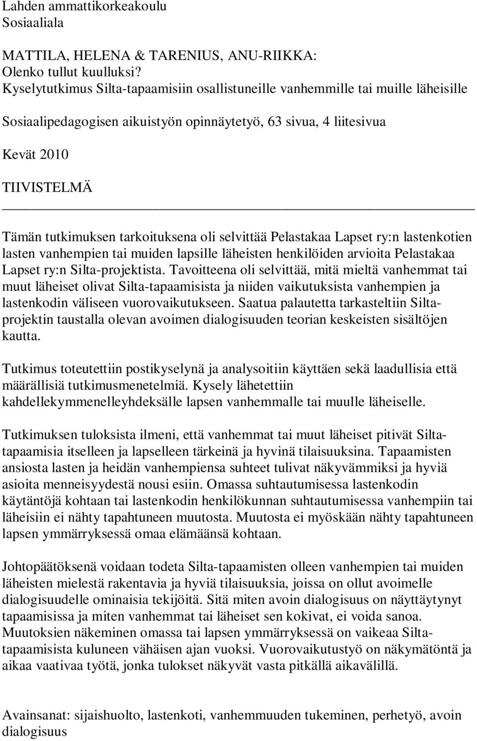 tarkoituksena oli selvittää Pelastakaa Lapset ry:n lastenkotien lasten vanhempien tai muiden lapsille läheisten henkilöiden arvioita Pelastakaa Lapset ry:n Silta-projektista.