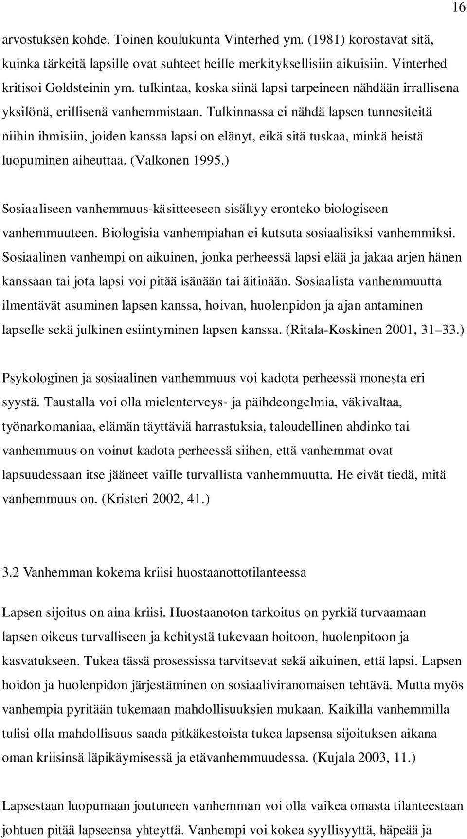 Tulkinnassa ei nähdä lapsen tunnesiteitä niihin ihmisiin, joiden kanssa lapsi on elänyt, eikä sitä tuskaa, minkä heistä luopuminen aiheuttaa. (Valkonen 1995.