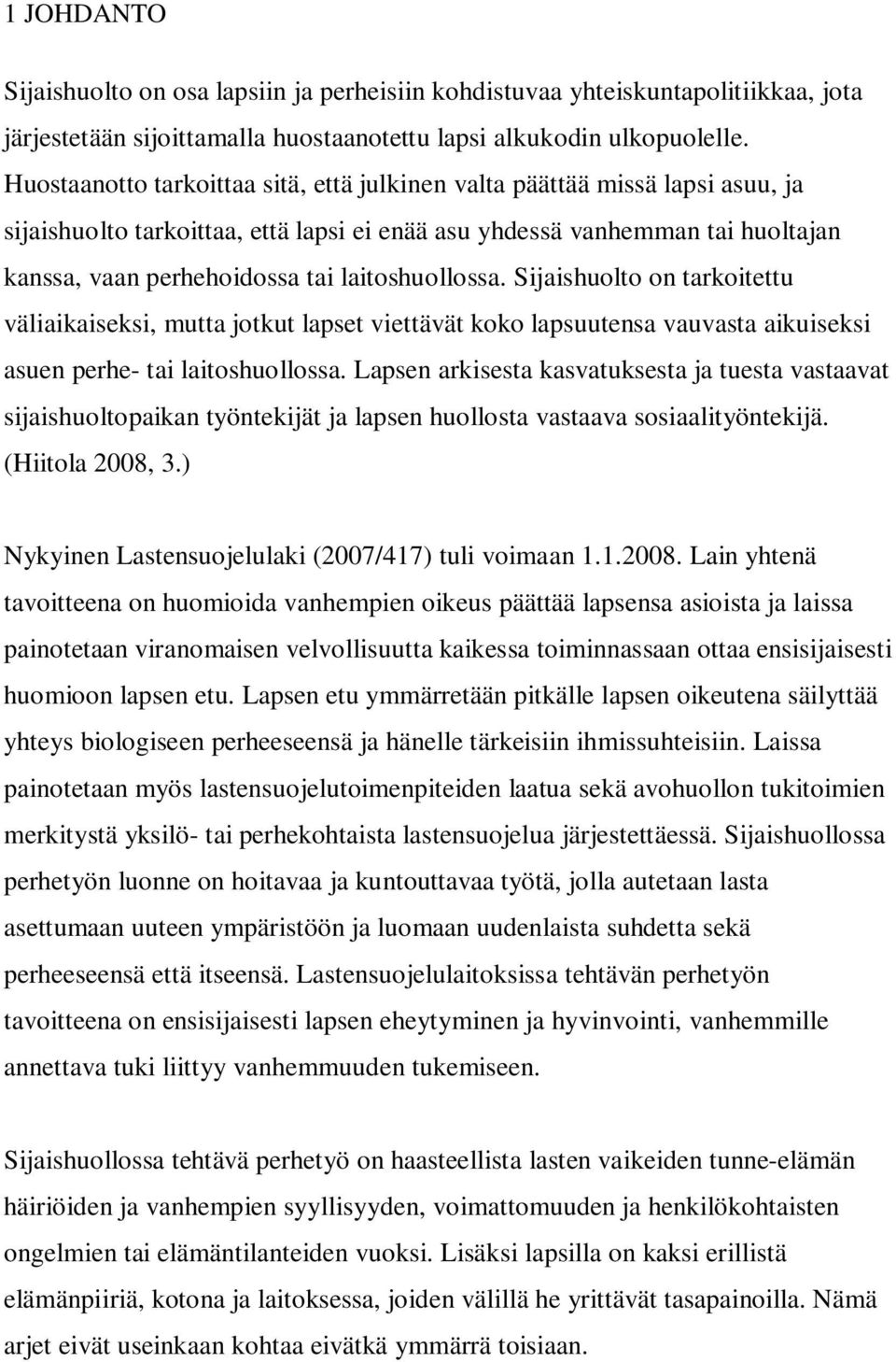 laitoshuollossa. Sijaishuolto on tarkoitettu väliaikaiseksi, mutta jotkut lapset viettävät koko lapsuutensa vauvasta aikuiseksi asuen perhe- tai laitoshuollossa.