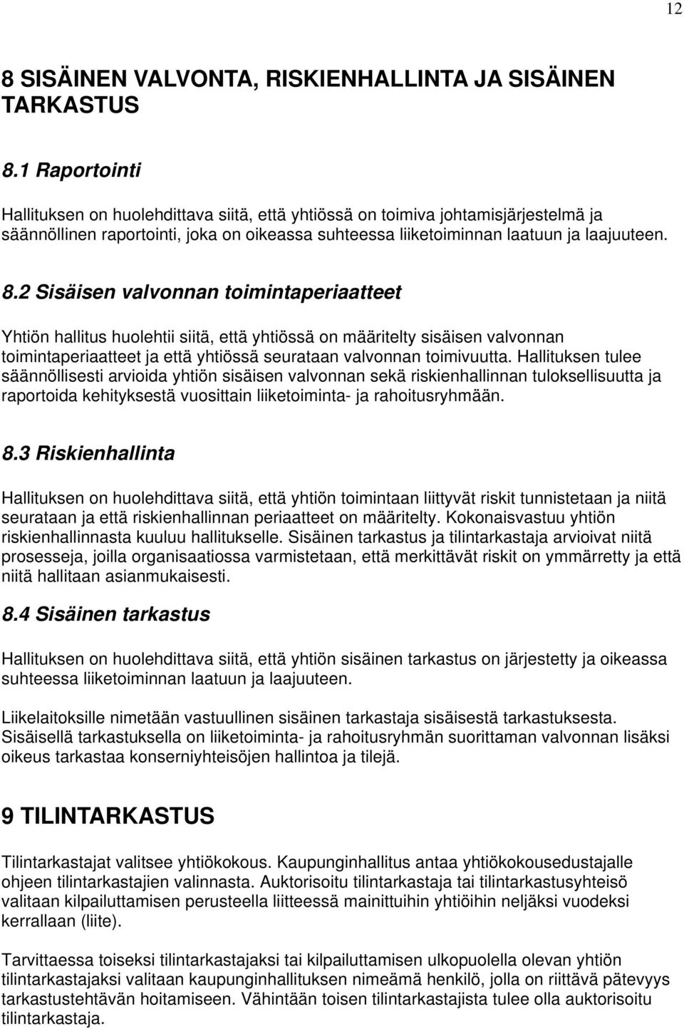 2 Sisäisen valvonnan toimintaperiaatteet Yhtiön hallitus huolehtii siitä, että yhtiössä on määritelty sisäisen valvonnan toimintaperiaatteet ja että yhtiössä seurataan valvonnan toimivuutta.