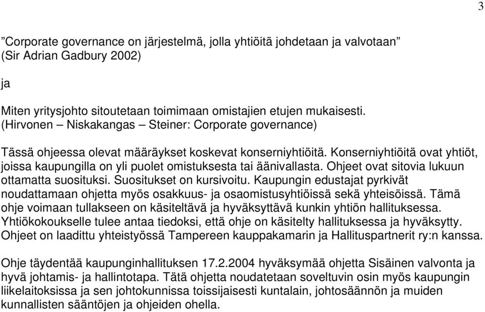 Konserniyhtiöitä ovat yhtiöt, joissa kaupungilla on yli puolet omistuksesta tai äänivallasta. Ohjeet ovat sitovia lukuun ottamatta suosituksi. Suositukset on kursivoitu.