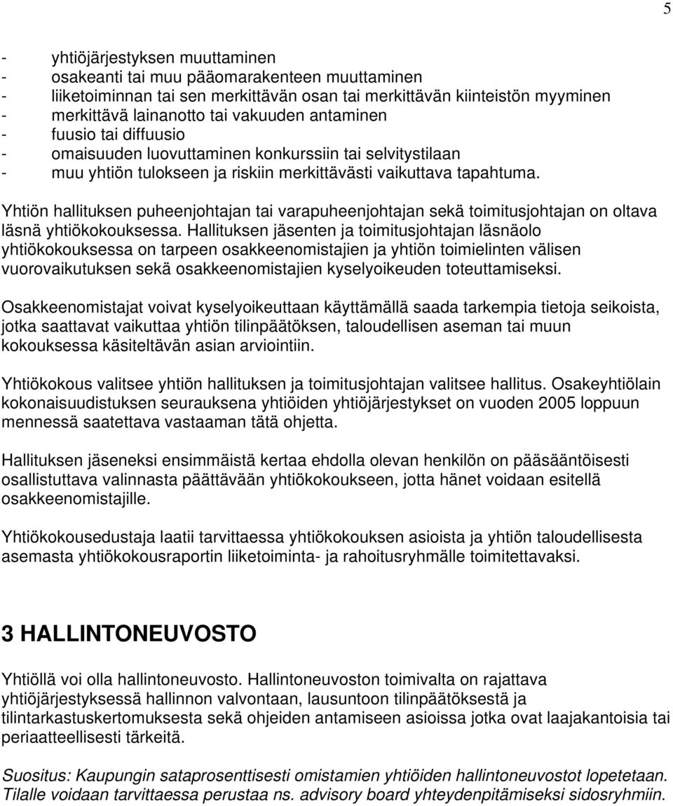 Yhtiön hallituksen puheenjohtajan tai varapuheenjohtajan sekä toimitusjohtajan on oltava läsnä yhtiökokouksessa.