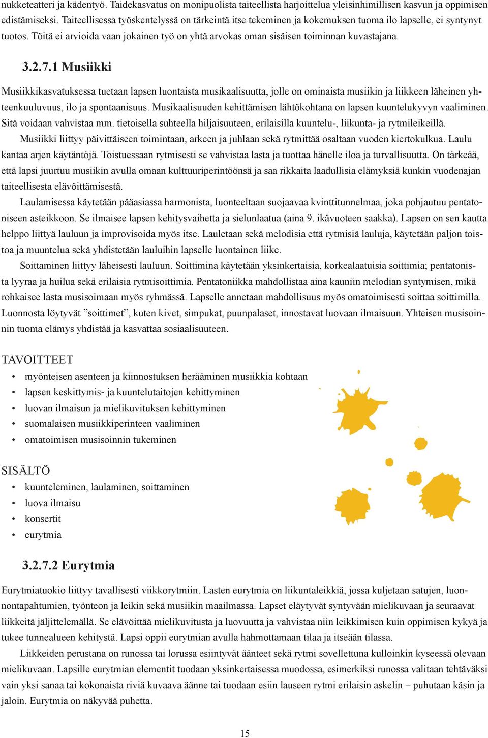 3.2.7.1 Musiikki Musiikkikasvatuksessa tuetaan lapsen luontaista musikaalisuutta, jolle on ominaista musiikin ja liikkeen läheinen yhteenkuuluvuus, ilo ja spontaanisuus.