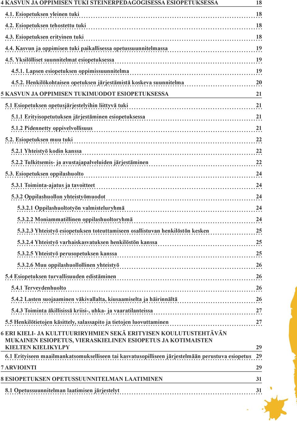 Henkilökohtaisen opetuksen järjestämistä koskeva suunnitelma 20 5 Kasvun ja oppimisen tukimuodot esiopetuksessa 21 5.1 Esiopetuksen opetusjärjestelyihin liittyvä tuki 21 5.1.1 Erityisopetutuksen järjestäminen esiopetuksessa 21 5.