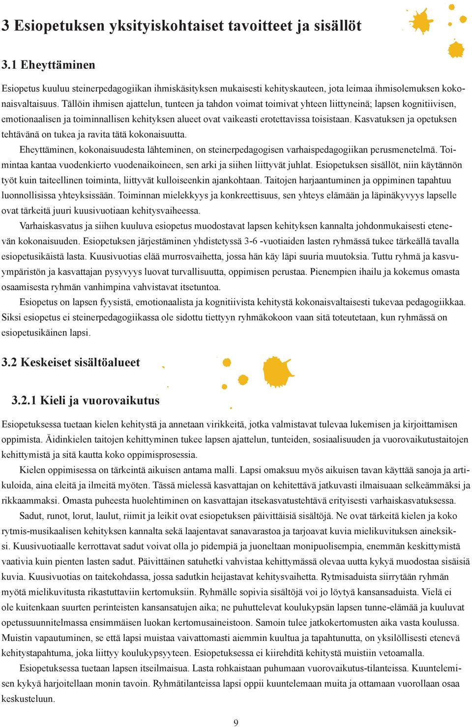 Kasvatuksen ja opetuksen tehtävänä on tukea ja ravita tätä kokonaisuutta. Eheyttäminen, kokonaisuudesta lähteminen, on steinerpedagogisen varhaispedagogiikan perusmenetelmä.