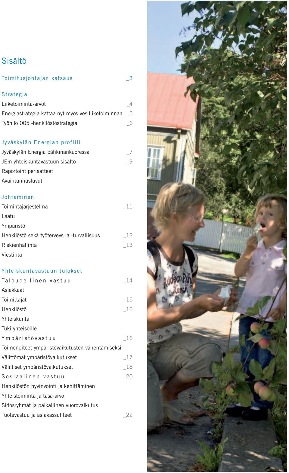 _12 Riskienhallinta _13 Viestintä Yhteiskuntavastuun tulokset Taloudellinen vastuu _14 Asiakkaat Toimittajat _15 Henkilöstö _16 Yhteiskunta Tuki yhteisöille Ympäristövastuu _16 Toimenpiteet