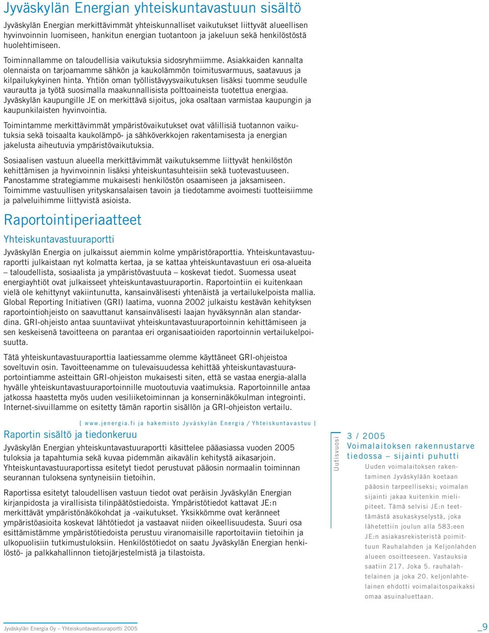 Asiakkaiden kannalta olennaista on tarjoamamme sähkön ja kaukolämmön toimitusvarmuus, saatavuus ja kilpailukykyinen hinta.