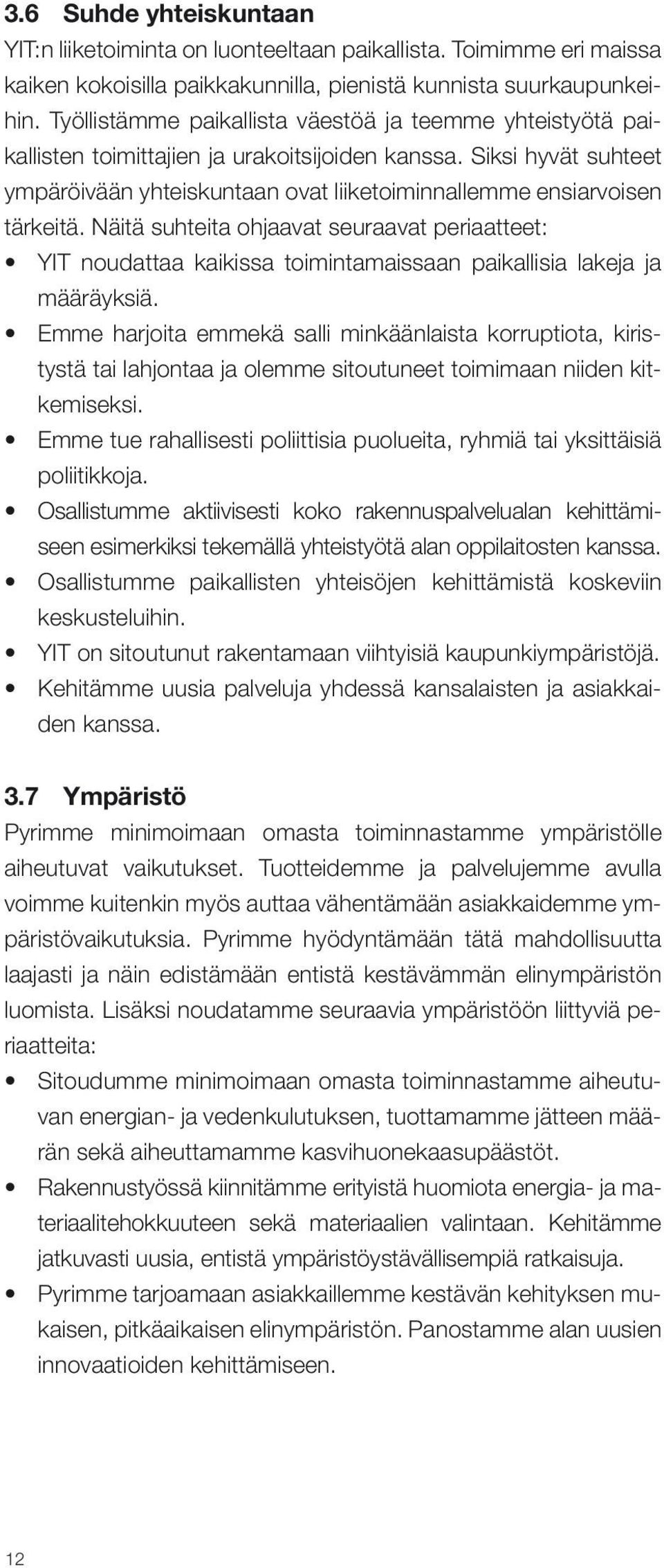 Siksi hyvät suhteet ympäröivään yhteiskuntaan ovat liiketoiminnallemme ensiarvoisen tärkeitä.