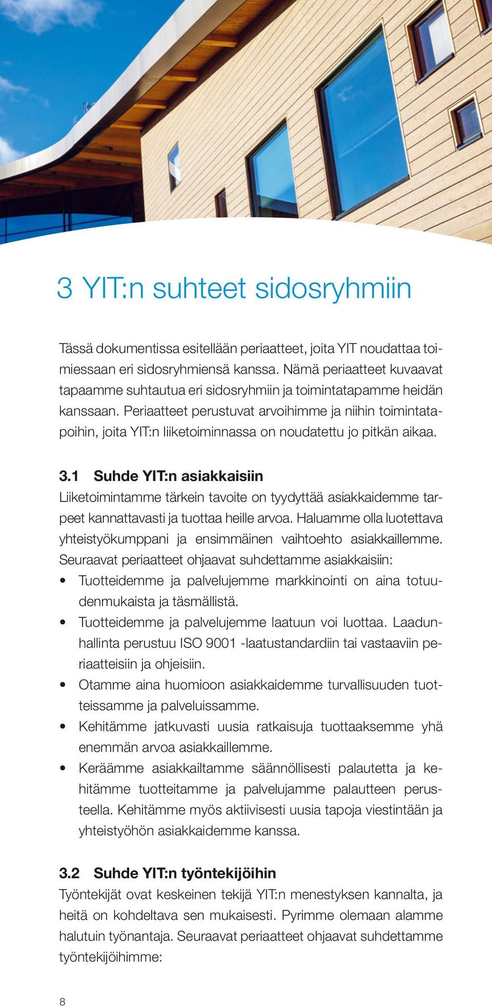 Periaatteet perustuvat arvoihimme ja niihin toimintatapoihin, joita YIT:n liiketoiminnassa on noudatettu jo pitkän aikaa. 3.