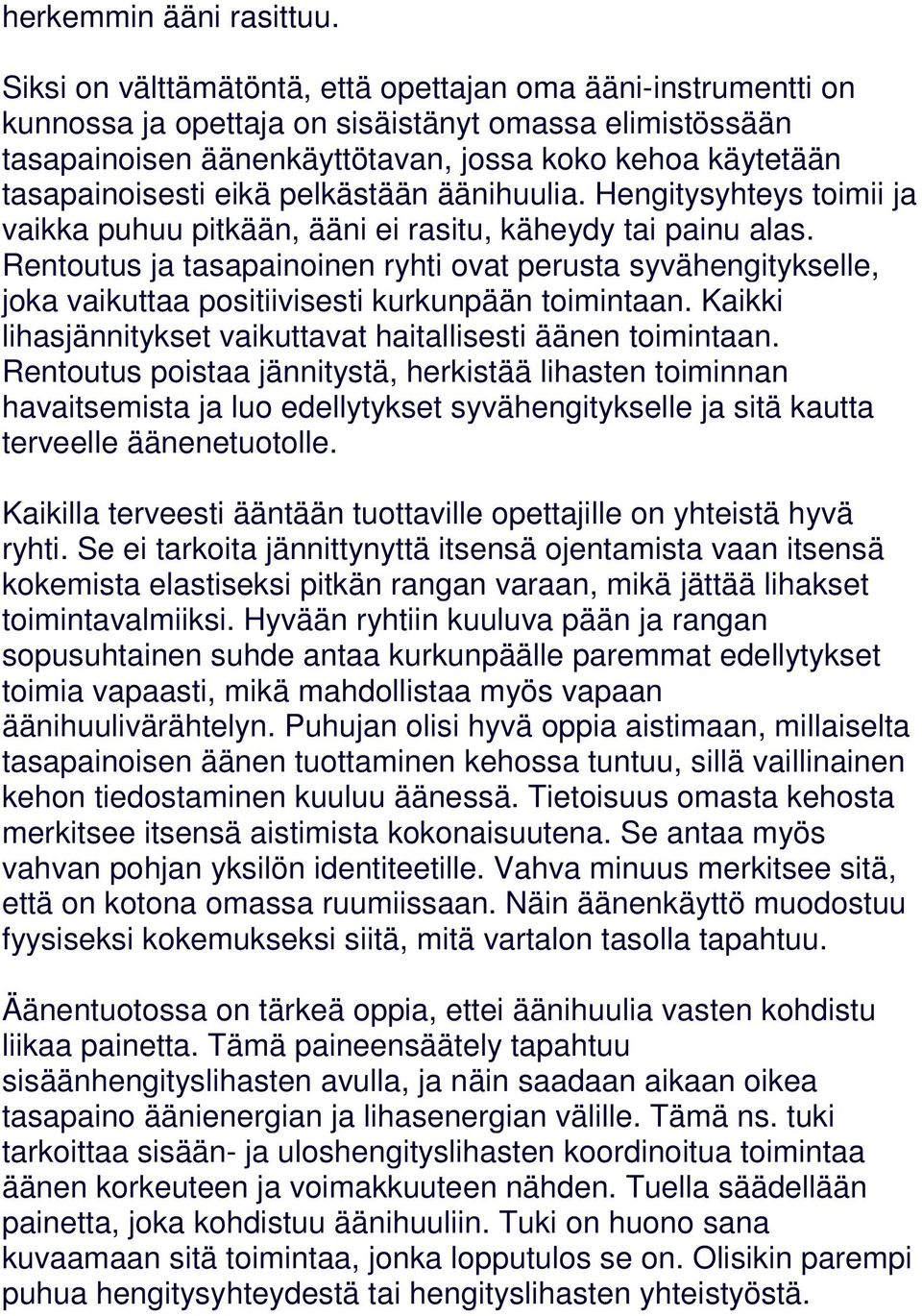 eikä pelkästään äänihuulia. Hengitysyhteys toimii ja vaikka puhuu pitkään, ääni ei rasitu, käheydy tai painu alas.