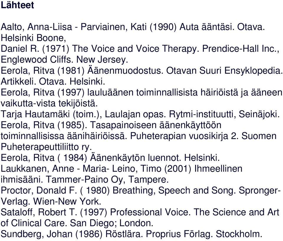 Tarja Hautamäki (toim.), Laulajan opas. Rytmi-instituutti, Seinäjoki. Eerola, Ritva (1985). Tasapainoiseen äänenkäyttöön toiminnallisissa äänihäiriöissä. Puheterapian vuosikirja 2.