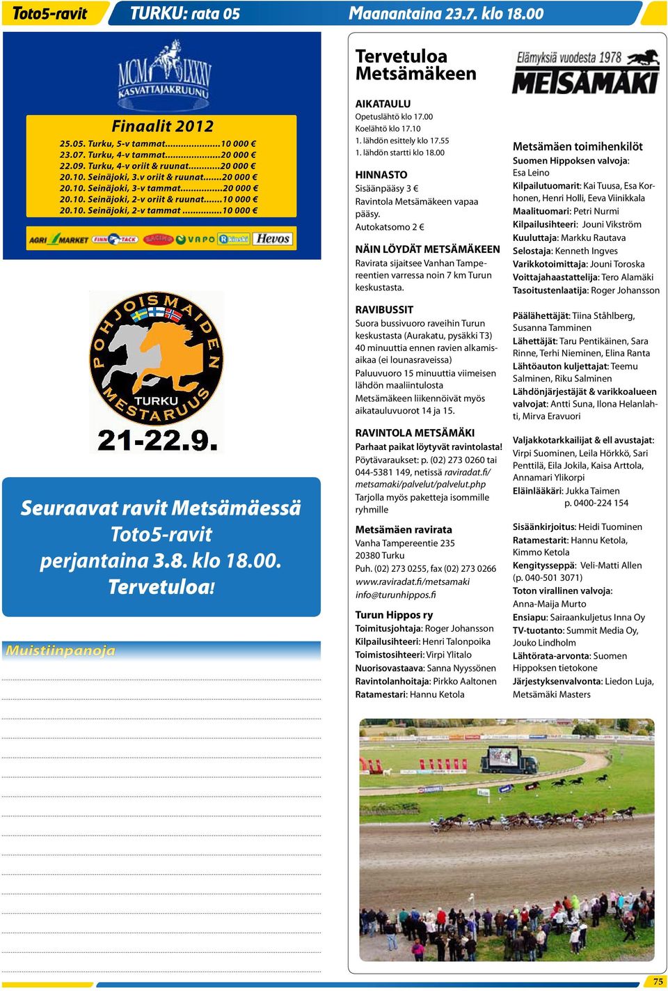 Muistiinpanoja Finaalit 2012 AIKATAULU Opetuslähtö klo 17.00 Koelähtö klo 17.10 1. lähdön esittely klo 17.55 1. lähdön startti klo 18.00 HINNASTO Sisäänpääsy 3 Ravintola Metsämäkeen vapaa pääsy.