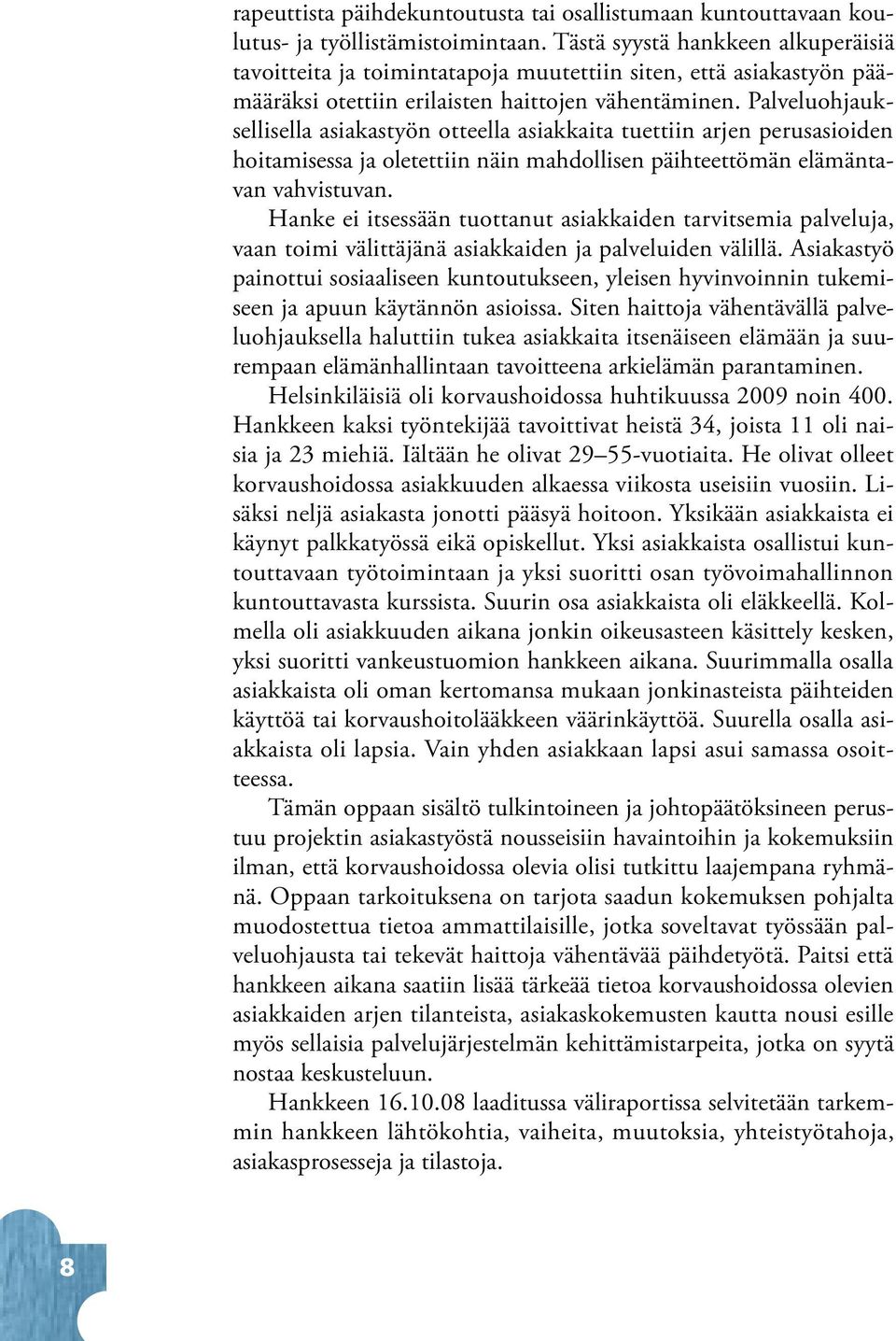 Palveluohjauksellisella asiakastyö otteella asiakkaita tuettii arje perusasioide hoitamisessa ja oletettii äi mahdollise päihteettömä elämätava vahvistuva.