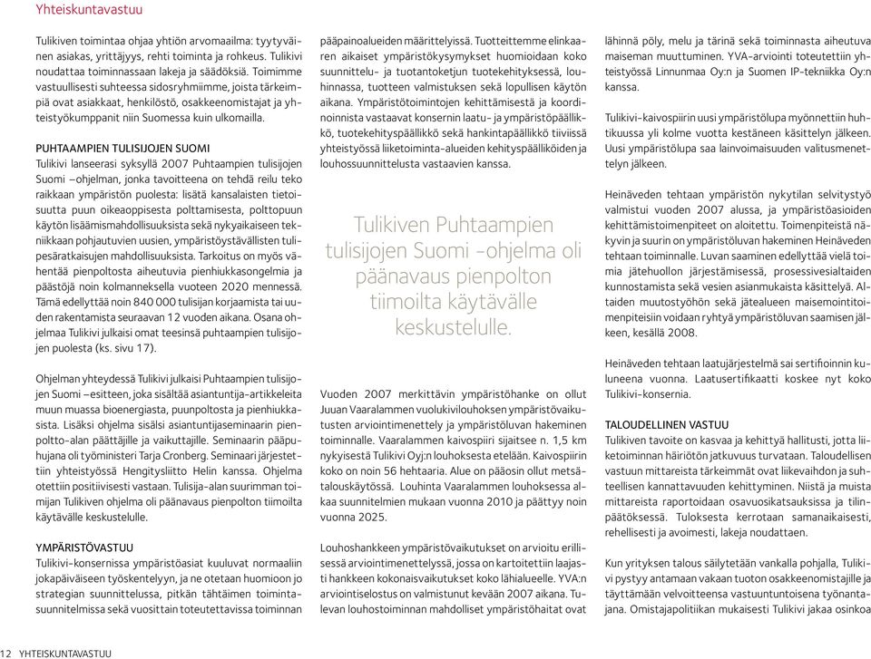 PUHTAAMPIEN TULISIJOJEN SUOMI Tulikivi lanseerasi syksyllä 2007 Puhtaampien tulisijojen Suomi ohjelman, jonka tavoitteena on tehdä reilu teko raikkaan ympäristön puolesta: lisätä kansalaisten