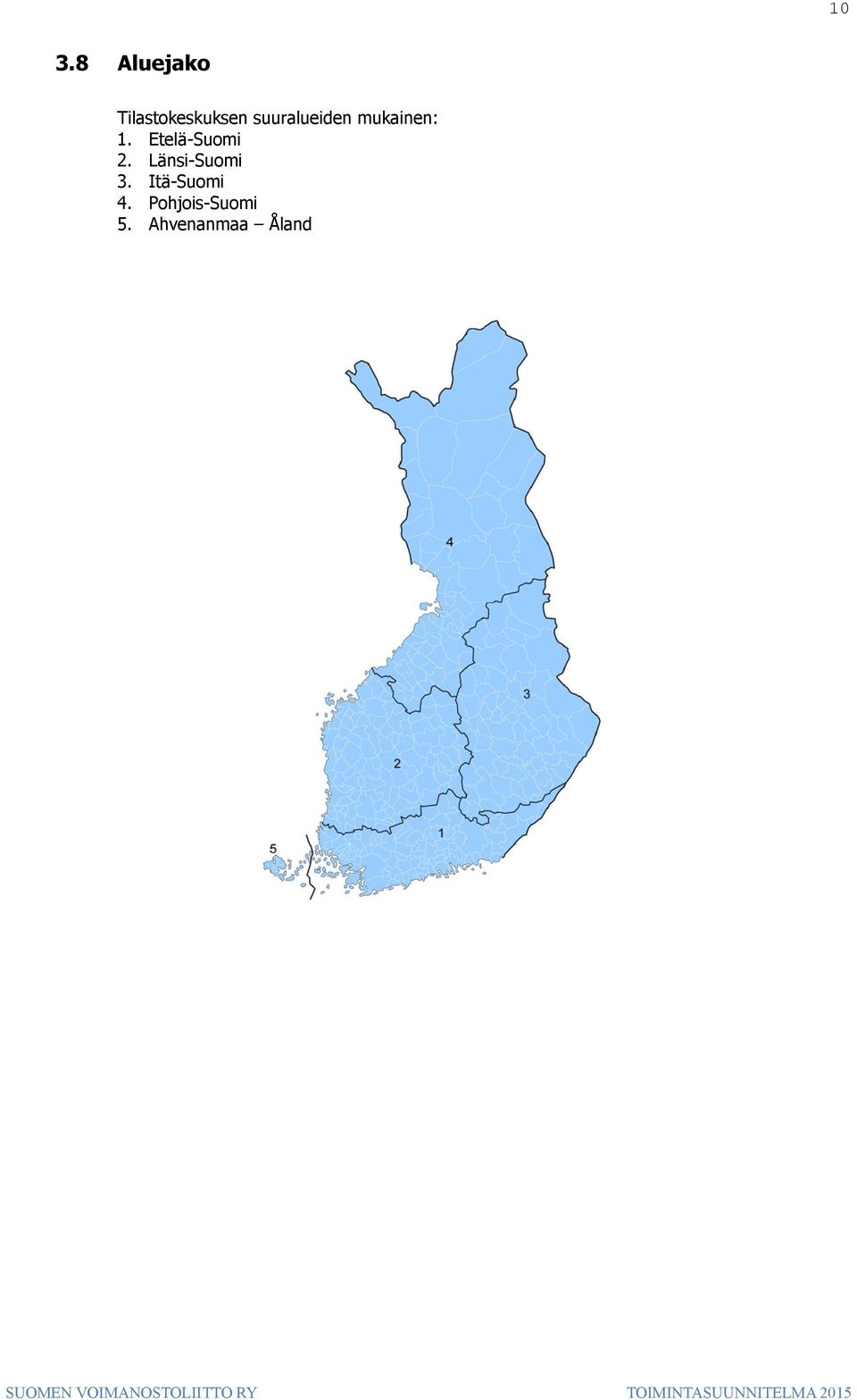 Etelä-Suomi 2. Länsi-Suomi 3.