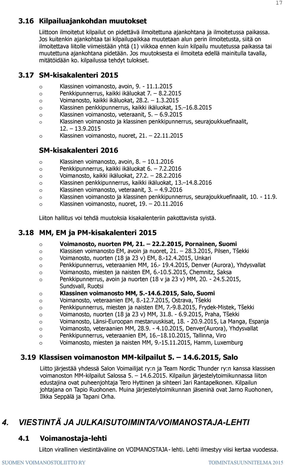 ajankohtana pidetään. Jos muutoksesta ei ilmoiteta edellä mainitulla tavalla, mitätöidään ko. kilpailussa tehdyt tulokset. 3.17 SM-kisakalenteri 2015 o Klassinen voimanosto, avoin, 9. - 11.1.2015 o Penkkipunnerrus, kaikki ikäluokat 7.