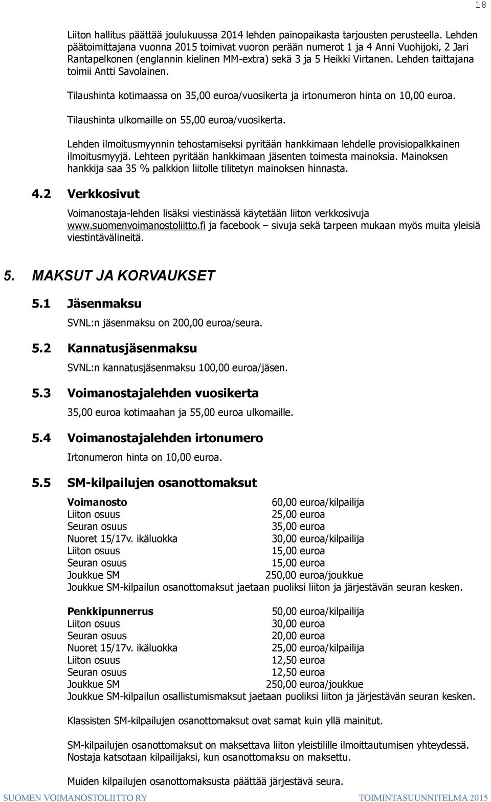 Lehden taittajana toimii Antti Savolainen. Tilaushinta kotimaassa on 35,00 euroa/vuosikerta ja irtonumeron hinta on 10,00 euroa. Tilaushinta ulkomaille on 55,00 euroa/vuosikerta.