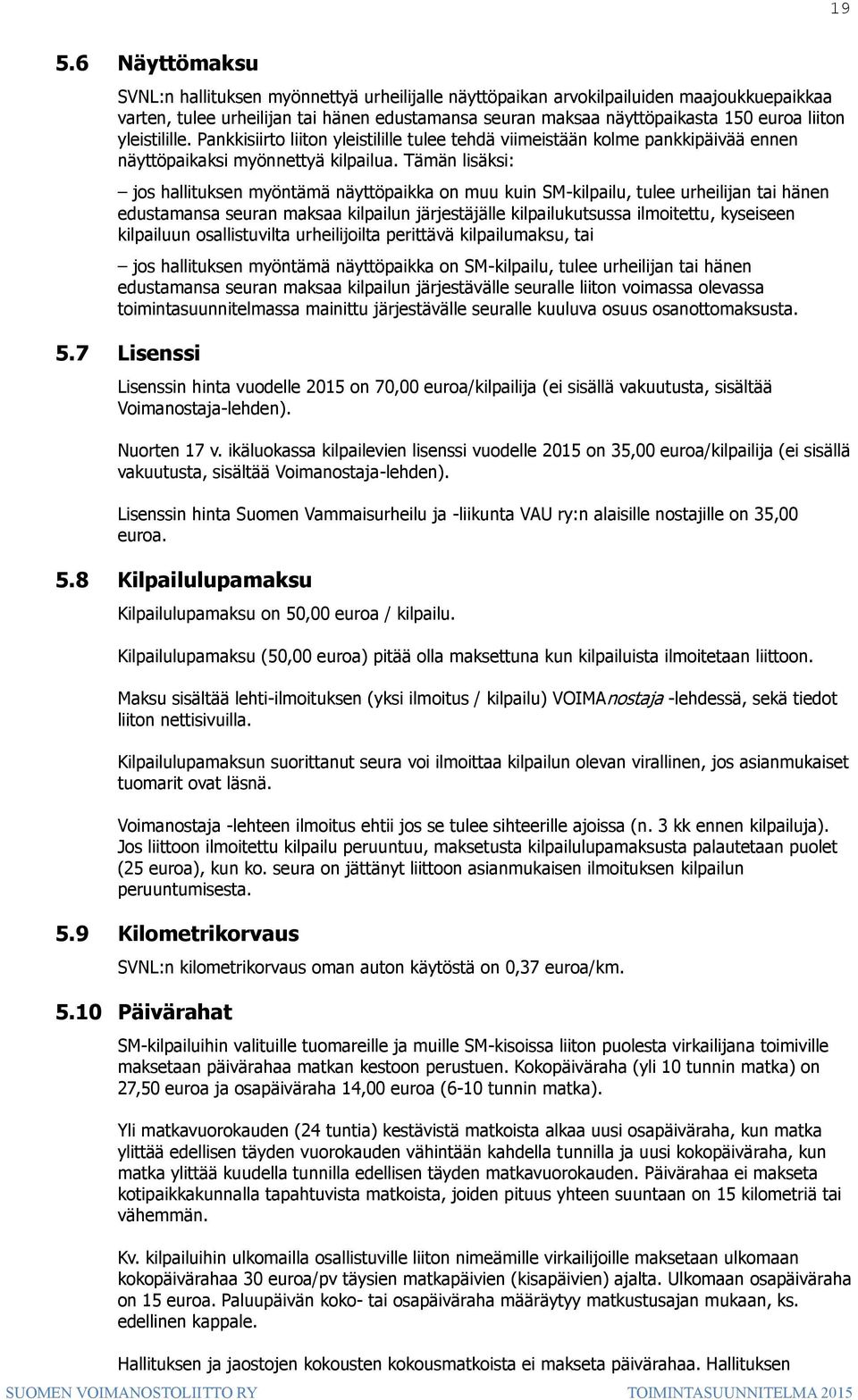 Tämän lisäksi: jos hallituksen myöntämä näyttöpaikka on muu kuin SM-kilpailu, tulee urheilijan tai hänen edustamansa seuran maksaa kilpailun järjestäjälle kilpailukutsussa ilmoitettu, kyseiseen