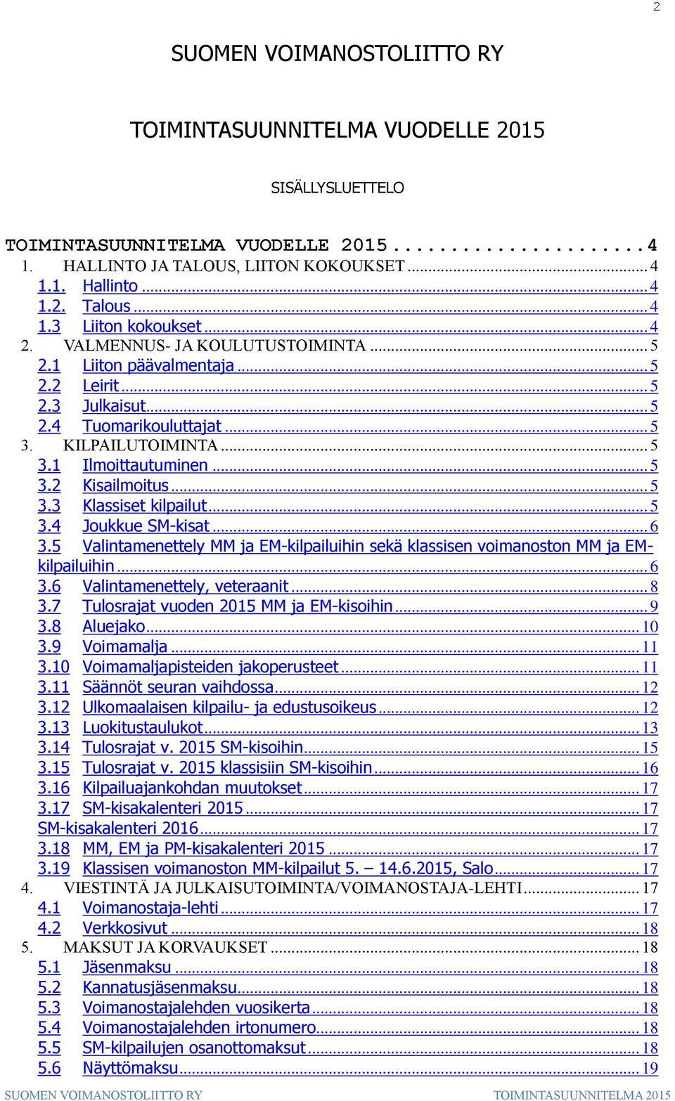 .. 5 3.3 Klassiset kilpailut... 5 3.4 Joukkue SM-kisat... 6 3.5 Valintamenettely MM ja EM-kilpailuihin sekä klassisen voimanoston MM ja EMkilpailuihin... 6 3.6 Valintamenettely, veteraanit... 8 3.