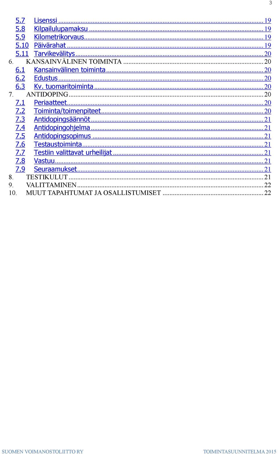 .. 20 7.2 Toiminta/toimenpiteet... 20 7.3 Antidopingsäännöt... 21 7.4 Antidopingohjelma... 21 7.5 Antidopingsopimus... 21 7.6 Testaustoiminta.