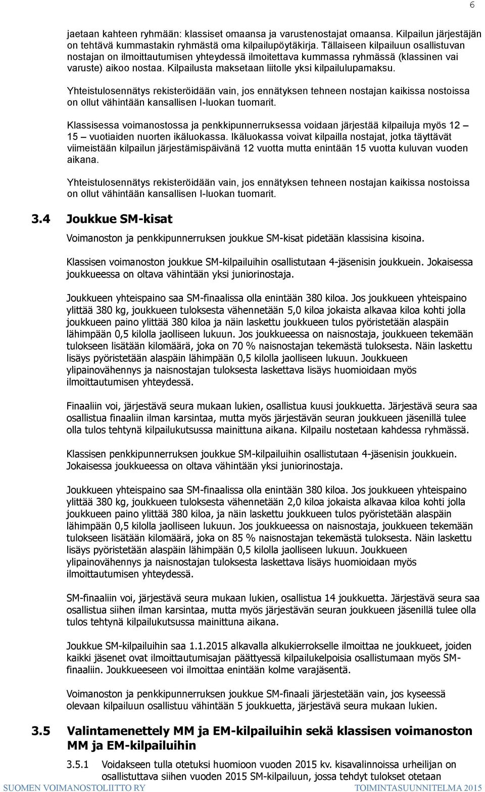 Yhteistulosennätys rekisteröidään vain, jos ennätyksen tehneen nostajan kaikissa nostoissa on ollut vähintään kansallisen I-luokan tuomarit.