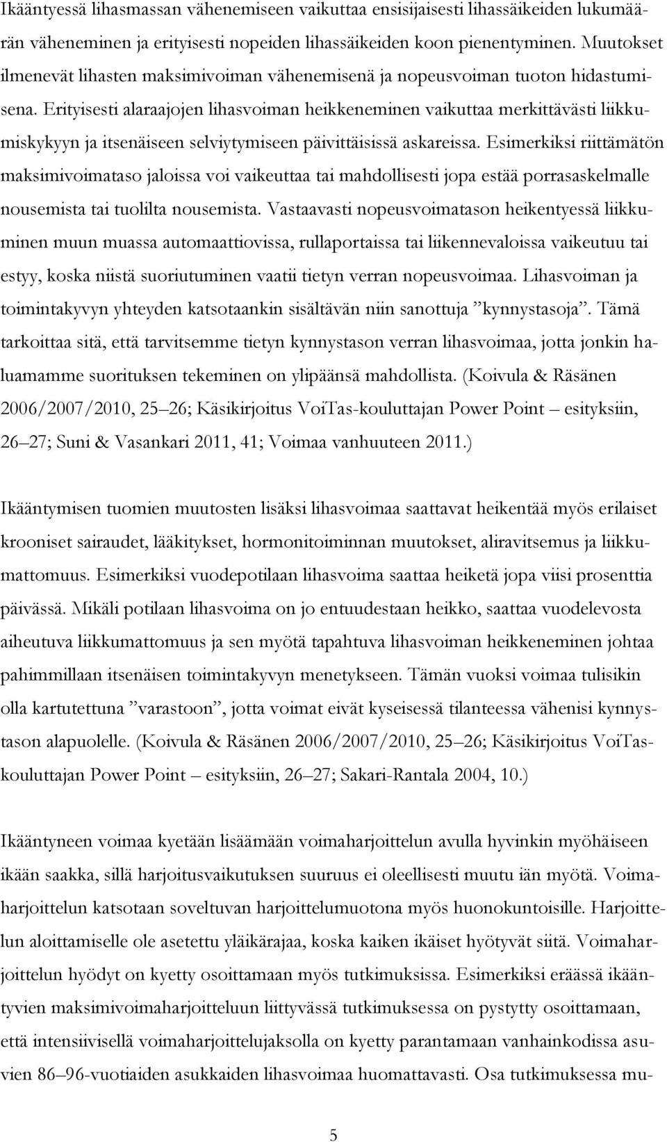 Erityisesti alaraajojen lihasvoiman heikkeneminen vaikuttaa merkittävästi liikkumiskykyyn ja itsenäiseen selviytymiseen päivittäisissä askareissa.