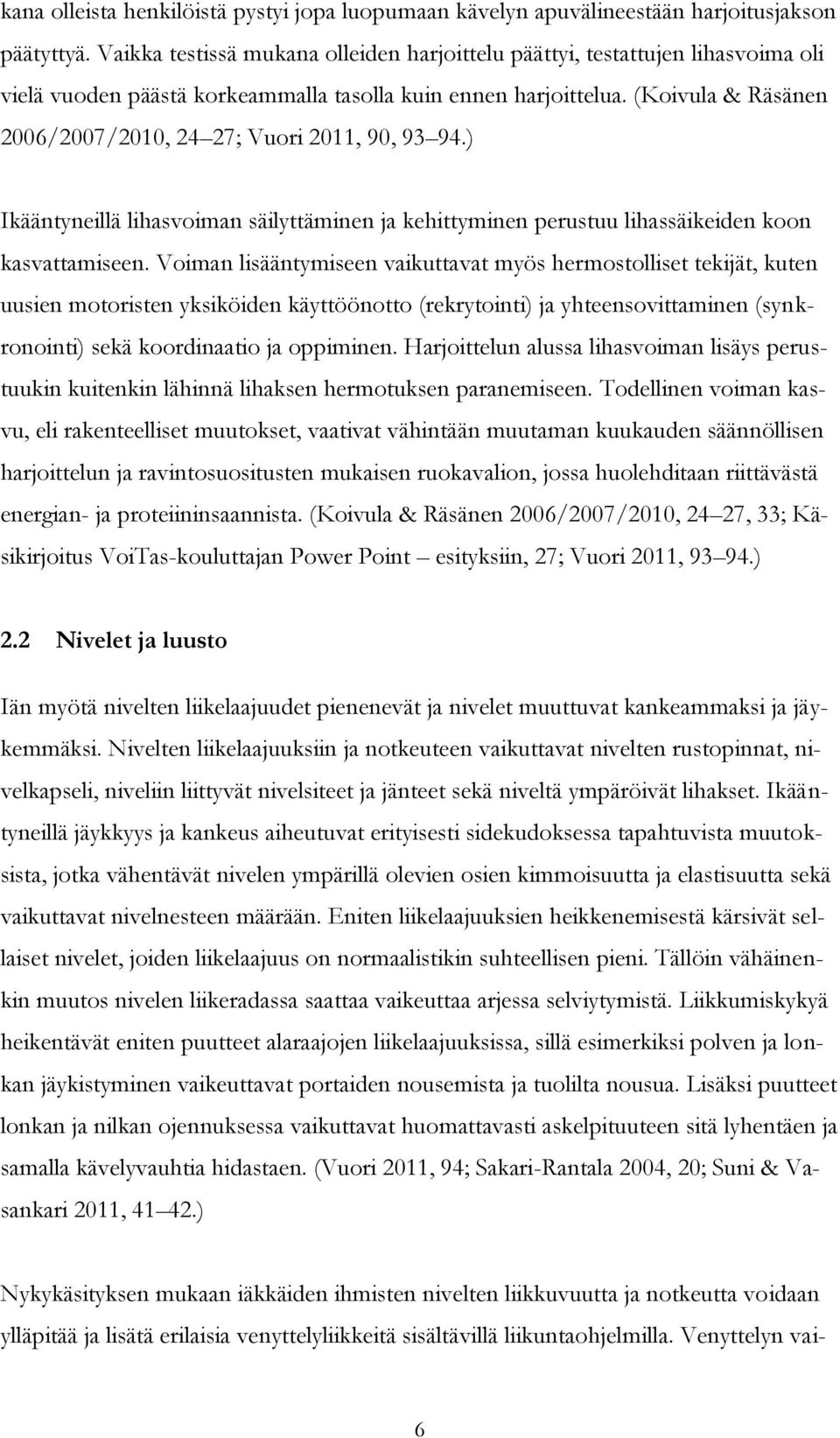 (Koivula & Räsänen 2006/2007/2010, 24 27; Vuori 2011, 90, 93 94.) Ikääntyneillä lihasvoiman säilyttäminen ja kehittyminen perustuu lihassäikeiden koon kasvattamiseen.