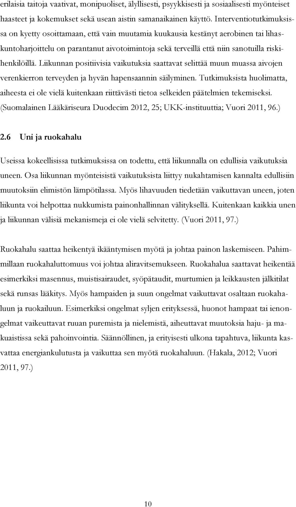 riskihenkilöillä. Liikunnan positiivisia vaikutuksia saattavat selittää muun muassa aivojen verenkierron terveyden ja hyvän hapensaannin säilyminen.