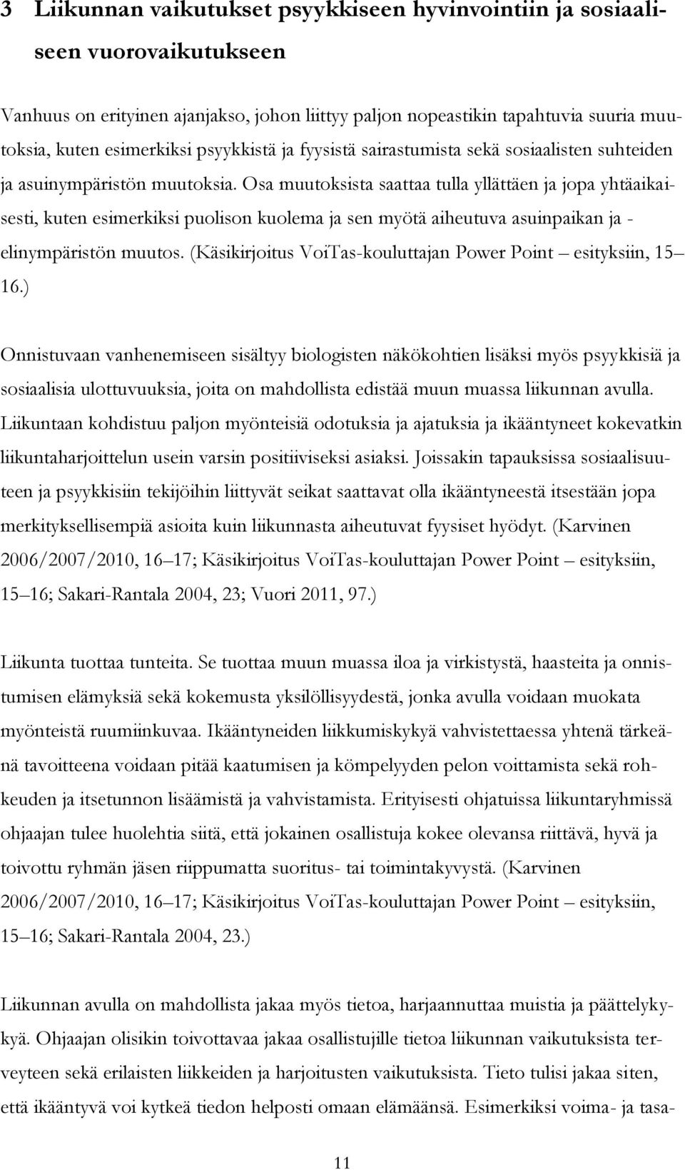 Osa muutoksista saattaa tulla yllättäen ja jopa yhtäaikaisesti, kuten esimerkiksi puolison kuolema ja sen myötä aiheutuva asuinpaikan ja - elinympäristön muutos.