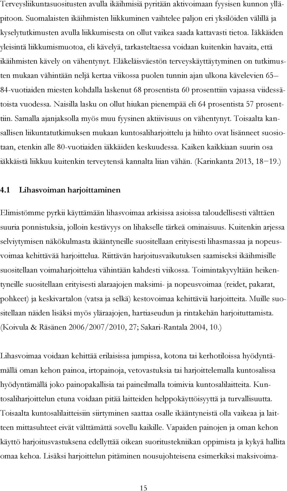 Iäkkäiden yleisintä liikkumismuotoa, eli kävelyä, tarkasteltaessa voidaan kuitenkin havaita, että ikäihmisten kävely on vähentynyt.